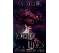 Normal Things And Other Collected Works