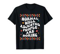 Normal Well Adjusted People are Boring Funny Quote Sarcastic T-Shirt