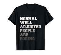 Normal Well Adjusted People are Boring Funny Quote Sarcastic T-Shirt
