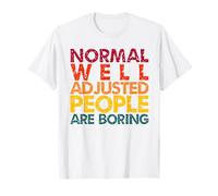 Normal Well Adjusted People are Boring Funny Quote T-Shirt