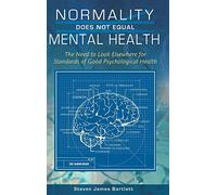 Normality Does Not Equal Mental Health: The Need to Look Elsewhere for Standards of Good Psychological Health