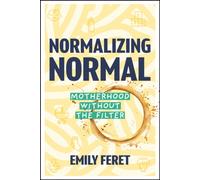 Normalizing Normal : Motherhood Without the Filter