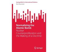 Normalizing the Atomic Bomb: Nuclear Counterproliferation and the Making of a Doctrine (SpringerBriefs in International Relations)