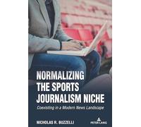 Normalizing the Sports Journalism Niche: Coexisting in a Modern News Landscape: 12 (Communication, Sport, and Society)
