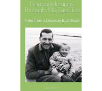 Norman Hastings: Through My Eyes Too: Tales from a Leicester Boardman (Leicester - a personal & social history from Norman Hastings covering the 1930s through to the 1980s)