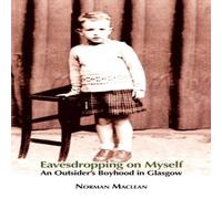 Norman Maclean Eavesdropping on Myself: An Outsider's Boyhood in Glasgow Norman Maclean Multicolor