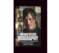 NORMAN REEDUS BIOGRAPHY: The Untold Story of the Walking Dead Star Who Became a Fan Favorite