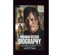 NORMAN REEDUS BIOGRAPHY: The Untold Story of the Walking Dead Star Who Became a Fan Favorite