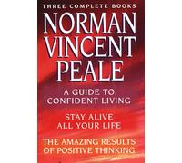 Norman Vincent Peale: A New Collection of Three Complete Books : A Guide to Confident Living, Stay Alive All Your Life, the Amazing Results of Positive Thinking