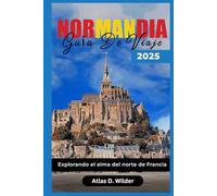 NORMANDÍA GUÍA DE VIAJE 2025: Explorando el alma del norte de Francia