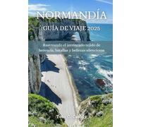 NORMANDÍA GUÍA DE VIAJE 2025: Rastreando el intrincado tejido de herencia, batallas y bellezas silenciosas