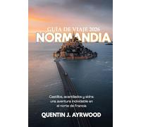 NORMANDÍA GUÍA DE VIAJE 2026: Castillos, acantilados y sidra: una aventura inolvidable en el norte de Francia