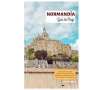 Normandía Guía de Viaje: Explora las principales atracciones, joyas ocultas, gastronomía, desembarcos del Día D y playas con itinerarios