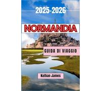 Normandia GUIDA DI VIAGGIO 2025-2026: Villaggi senza tempo, leggende costiere e lo spirito del nord della Francia