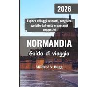 NORMANDIA Guida di viaggio 2026: Esplora villaggi nascosti, scogliere scolpite dal vento e paesaggi suggestivi