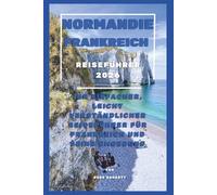 Normandie Frankreich Reiseführer 2026: Ihr einfacher und leicht verständlicher Leitfaden zur Erkundung Frankreichs und seiner Umgebung