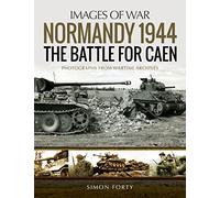 Normandy 1944: The Battle for Caen : Rare Photographs from Wartime Archives