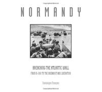 Normandy: Breaching the Atlantic Wall: From D-Day to the Breakout and Liberation