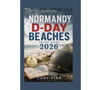 NORMANDY D-DAY BEACHES TRAVEL GUIDE: Explore Omaha, Utah, Gold, Juno and Sword Beaches, Historic Battlefields, Museums, Memorials, and the Story of D Day (THE HISTORY TRAVELER SERIES)