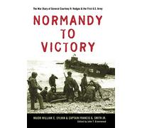 Normandy to Victory: The War Diary of General Courtney H. Hodges and the First U.S. Army (American Warriors Series)