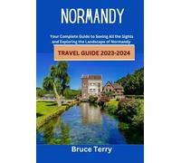 Normandy Travel Guide 2023-2024: Your Complete Guide to Seeing All the Sights and Exploring the Landscape of Normandy