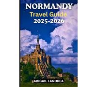 Normandy Travel Guide 2025 -2026: Explore Mont-Saint-Michel, D-Day Beaches, Coastal Villages & Culinary Delights in France’s Timeless Region