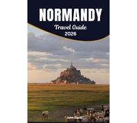 Normandy Travel Guide 2026: Complete Vacation Planner for D-Day Sites, Coastal Towns, Countryside Routes, Local Cuisine & Cultural Experiences