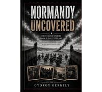 Normandy Uncovered: First-Hand Stories from D-Day Veterans
