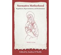 Normative Motherhood:: Regulations, Representations, and Reclamations