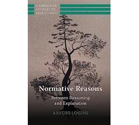 Normative Reasons: Between Reasoning and Explanation (Cambridge Studies in Philosophy)