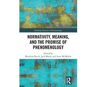 Normativity, Meaning, and the Promise of Phenomenology (Routledge Research in Phenomenology)