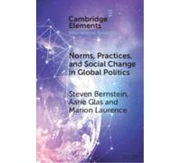 Norms, Practices, and Social Change in Global Politics