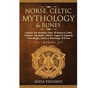 Norse, Celtic Mythology & Runes: Explore The Timeless Tales Of Norse & Celtic Folklore, The Myths, History, Sagas & Legends + The Magic, Spells & Meanings of Runes: (3 books in 1)