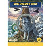 Norse Dragons & Beasts: Color the Dragons, Wolves & Legendary Beasts of Viking Myth - A Read-Along Coloring Book for Curious Kids Ages 8-12 (World of Myths & Legends - Norse Folklore)