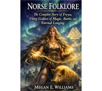 Norse Folklore: The Complete Story of Freya, Viking Goddess of Magic, Battle, and Eternal Longing (LEGENDS OF THE WORLD)