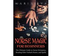 Norse Magic for Beginners : The Ultimate Guide to Norse Divination, Reading Elder Futhark Runes, and Spells