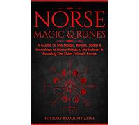 Norse Magic & Runes: A Guide To The Magic, Rituals, Spells & Meanings of Norse Magick, Mythology & Reading The Elder Futhark Runes