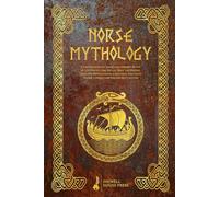 Norse Mythology: A Timeless Journey where the Ancient Myths of the North Come to Life. Meet the Heroes, Gods, and Mythological Creatures that have Shaped a Unique and Fascinating Culture