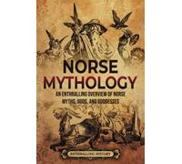 Norse Mythology: An Enthralling Overview of Norse Myths, Gods, and Goddesses (Scandinavia)