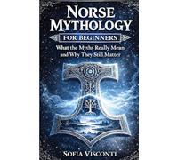 Norse Mythology for Beginners: What the Myths Really Mean and Why They Still Matter - Gods, Runes, Viking Legends, and More