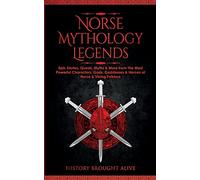 Norse Mythology Legends: Epic Stories, Quests, Myths & More from The Most Powerful Characters, Gods, Goddesses & Heroes of Norse & Viking Folklore