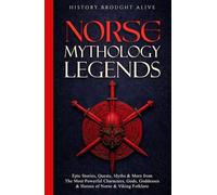 Norse Mythology Legends: Epic Stories, Quests, Myths & More from The Most Powerful Characters, Gods, Goddesses & Heroes of Norse & Viking Folklore