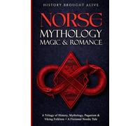 Norse Mythology, Magic & Romance: A Trilogy of History, Mythology, Paganism & Viking Folklore + A Fictional Nordic Tale: 3 books (3 books in 1)