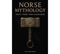 Norse Mythology: Odin, Thor, Loki, Ragnarok and the Sagas of the Vikings
