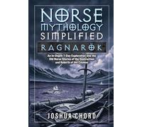 Norse Mythology Simplified - Ragnarök: An In-Depth 7-Day Exploration into the Old Norse Stories of the Destruction and Rebirth of the Cosmos (The Norse Mythology Simplified Series)