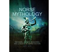Norse Mythology : The Gods, Heroes, Monsters and Legends of the Viking Culture