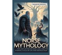 NORSE MYTHOLOGY: The Lost Myths of Odin, Loki, and the Eternal Cycle of Life and Destruction (World Mythologies)