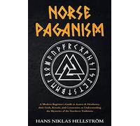 Norse Paganism: A Modern Beginner's Guide to Asatru & Heathenry, their Gods, Rituals, and Ceremonies to Understanding the Mysteries of the Northern Traditions