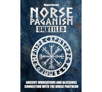 Norse Paganism Unveiled: Ancient Invocations and Blessings: Connecting with the Norse Pantheon