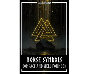 Norse Symbols: Compact and Well-Founded: Meaning and Context of Viking symbols - Mjolnir, Valknut, Runes, Yggdrasil, and Animal Style in Historical Context (Norse Myths & Legends)